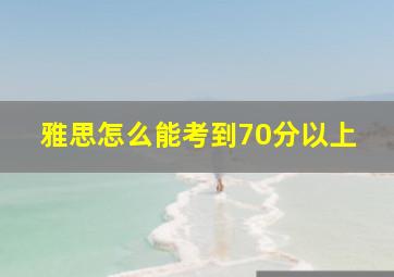 雅思怎么能考到70分以上