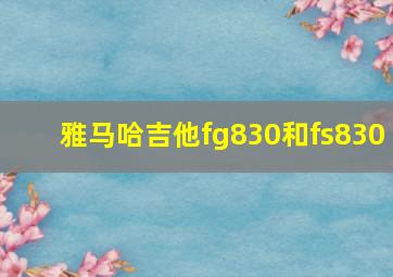 雅马哈吉他fg830和fs830