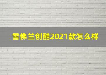 雪佛兰创酷2021款怎么样