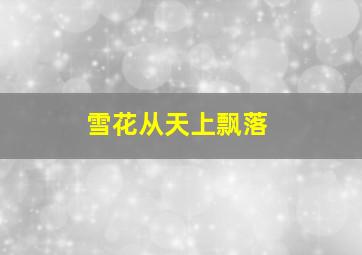 雪花从天上飘落