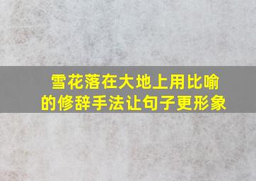 雪花落在大地上用比喻的修辞手法让句子更形象