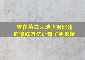 雪花落在大地上用比喻的修辞方法让句子更形象