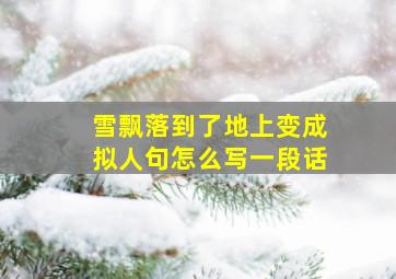 雪飘落到了地上变成拟人句怎么写一段话