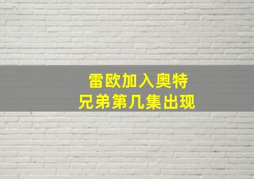 雷欧加入奥特兄弟第几集出现