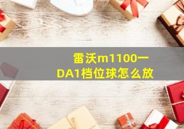 雷沃m1100一DA1档位球怎么放