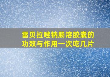 雷贝拉唑钠肠溶胶囊的功效与作用一次吃几片