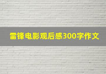 雷锋电影观后感300字作文