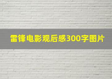 雷锋电影观后感300字图片