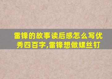 雷锋的故事读后感怎么写优秀四百字,雷锋想做螺丝钉