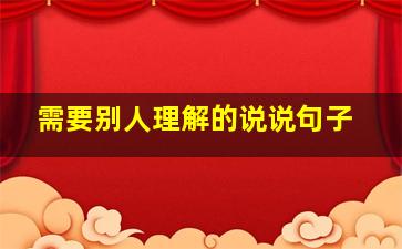 需要别人理解的说说句子