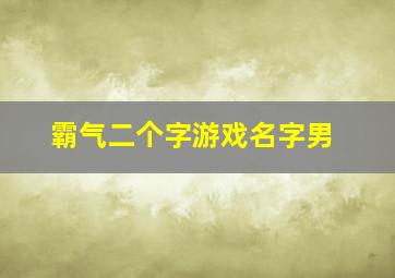 霸气二个字游戏名字男