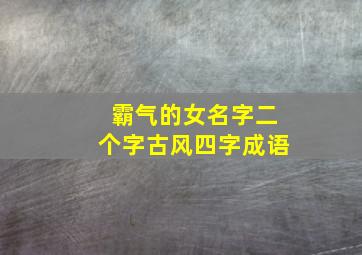 霸气的女名字二个字古风四字成语