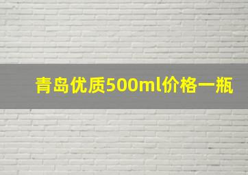 青岛优质500ml价格一瓶