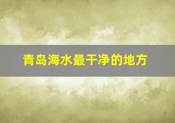 青岛海水最干净的地方