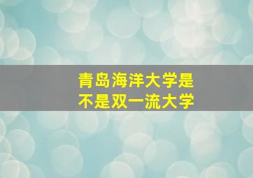 青岛海洋大学是不是双一流大学