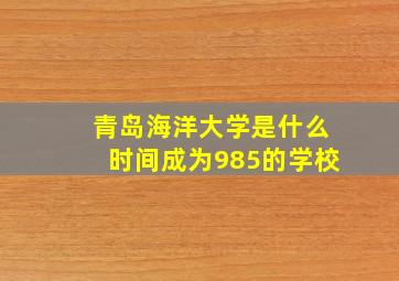 青岛海洋大学是什么时间成为985的学校