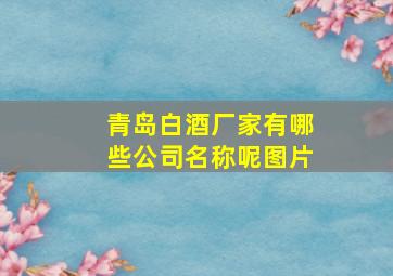 青岛白酒厂家有哪些公司名称呢图片