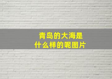 青岛的大海是什么样的呢图片