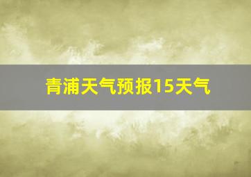 青浦天气预报15天气