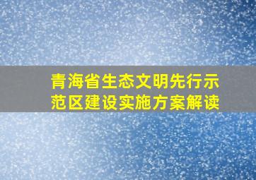 青海省生态文明先行示范区建设实施方案解读