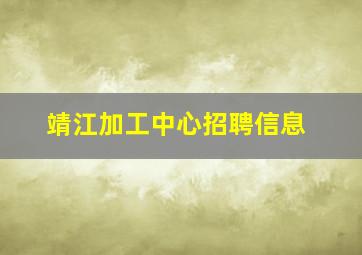 靖江加工中心招聘信息