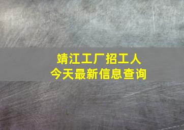 靖江工厂招工人今天最新信息查询