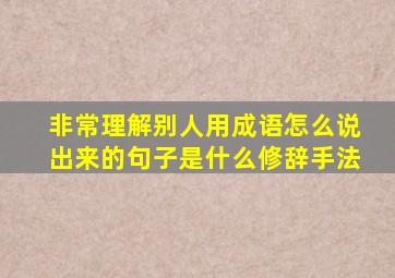 非常理解别人用成语怎么说出来的句子是什么修辞手法