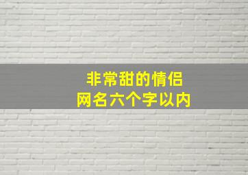 非常甜的情侣网名六个字以内