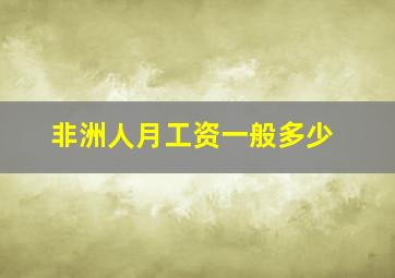 非洲人月工资一般多少