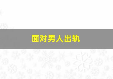 面对男人出轨