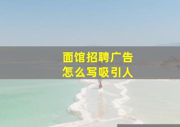 面馆招聘广告怎么写吸引人