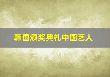 韩国颁奖典礼中国艺人