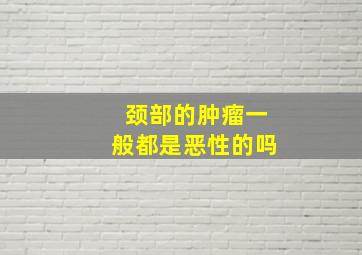 颈部的肿瘤一般都是恶性的吗