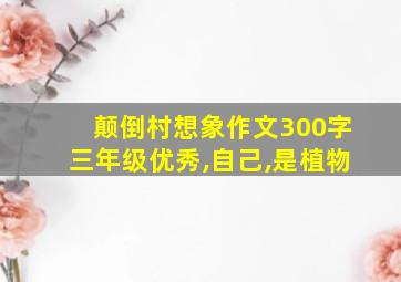 颠倒村想象作文300字三年级优秀,自己,是植物