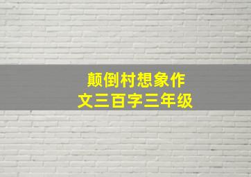 颠倒村想象作文三百字三年级