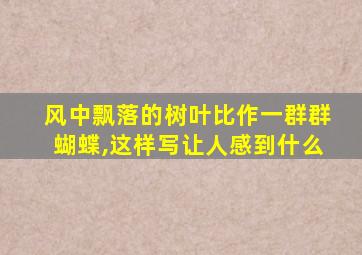 风中飘落的树叶比作一群群蝴蝶,这样写让人感到什么