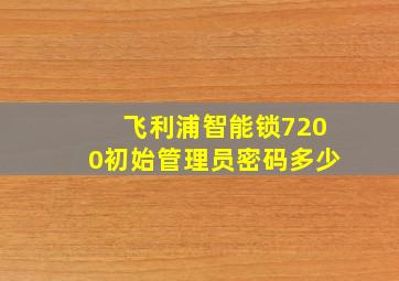 飞利浦智能锁7200初始管理员密码多少