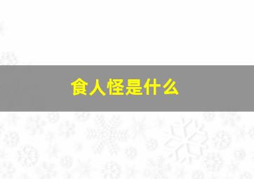 食人怪是什么