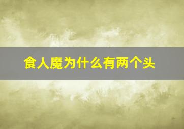 食人魔为什么有两个头