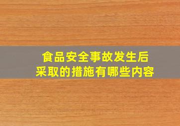 食品安全事故发生后采取的措施有哪些内容