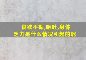 食欲不振,呕吐,身体乏力是什么情况引起的呢