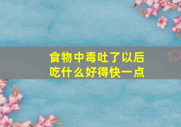 食物中毒吐了以后吃什么好得快一点