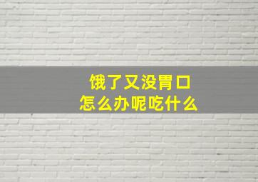 饿了又没胃口怎么办呢吃什么