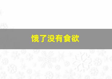 饿了没有食欲