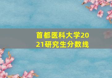 首都医科大学2021研究生分数线