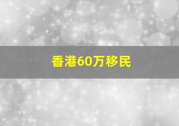 香港60万移民