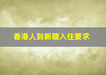 香港人到新疆入住要求