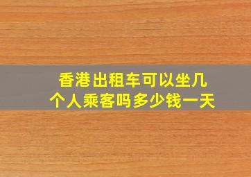 香港出租车可以坐几个人乘客吗多少钱一天