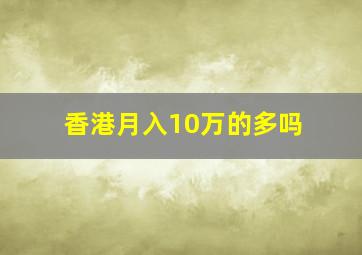 香港月入10万的多吗