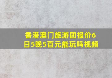 香港澳门旅游团报价6日5晚5百元能玩吗视频